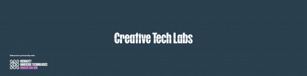 Creative Tech Labs, Delivered in partnership with MediaCity Immersive Technologies Innovation Hub